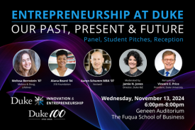 Entrepreneurship at Duke: Our Past, Present & Future. Panel, student pitches and reception. Wednesday, November 13 from 6 to 8pm. Geneen auditorium at the Fuqua School of Business